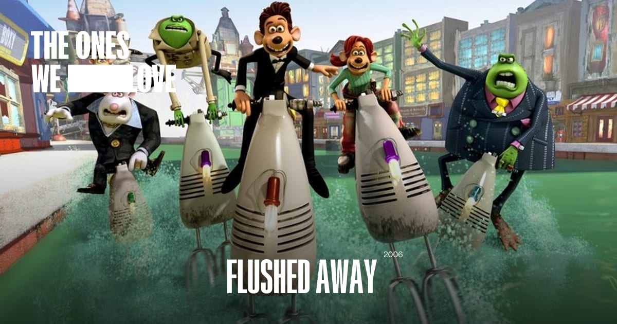 Flushed Away (2006) - THE ONES WE LOVE